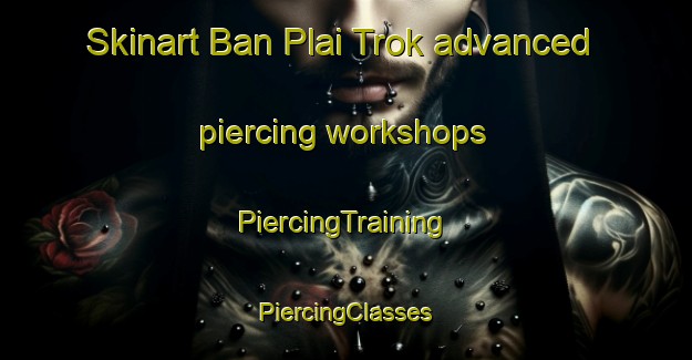 Skinart Ban Plai Trok advanced piercing workshops | #PiercingTraining #PiercingClasses #SkinartTraining-Thailand