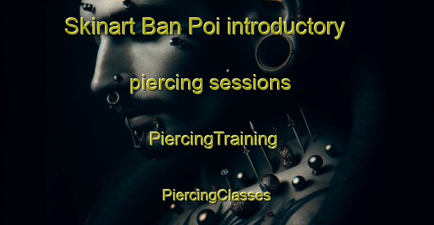 Skinart Ban Poi introductory piercing sessions | #PiercingTraining #PiercingClasses #SkinartTraining-Thailand