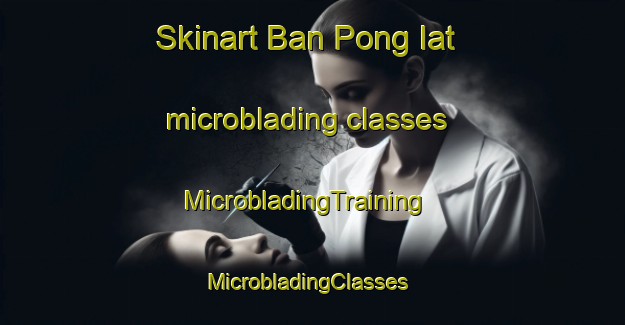 Skinart Ban Pong Iat microblading classes | MicrobladingTraining | MicrobladingClasses | SkinartTraining-Thailand