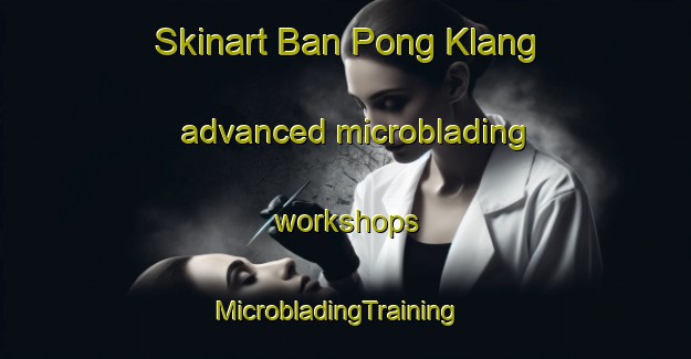 Skinart Ban Pong Klang advanced microblading workshops | MicrobladingTraining | MicrobladingClasses | SkinartTraining-Thailand