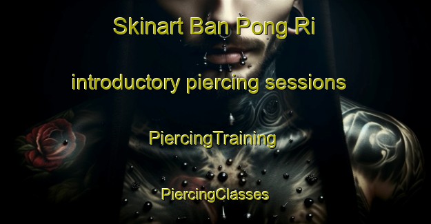 Skinart Ban Pong Ri introductory piercing sessions | #PiercingTraining #PiercingClasses #SkinartTraining-Thailand