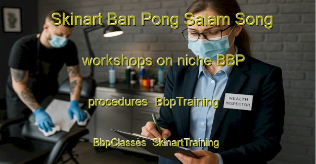 Skinart Ban Pong Salam Song workshops on niche BBP procedures | BbpTraining | BbpClasses | SkinartTraining-Thailand