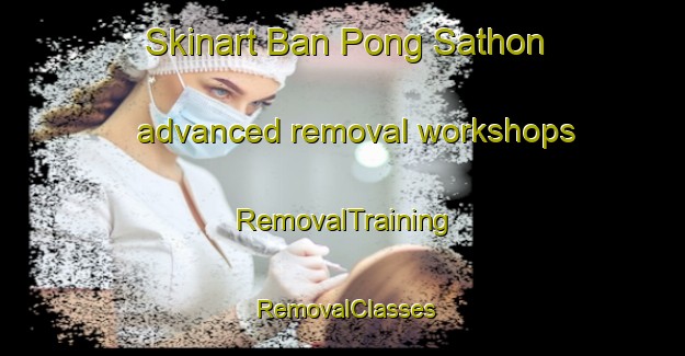 Skinart Ban Pong Sathon advanced removal workshops | RemovalTraining | RemovalClasses | SkinartTraining-Thailand