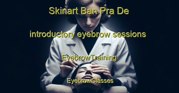Skinart Ban Pra De introductory eyebrow sessions | EyebrowTraining | EyebrowClasses | SkinartTraining-Thailand
