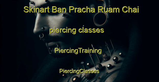 Skinart Ban Pracha Ruam Chai piercing classes | #PiercingTraining #PiercingClasses #SkinartTraining-Thailand