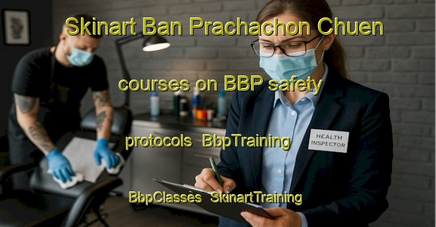 Skinart Ban Prachachon Chuen courses on BBP safety protocols | BbpTraining | BbpClasses | SkinartTraining-Thailand