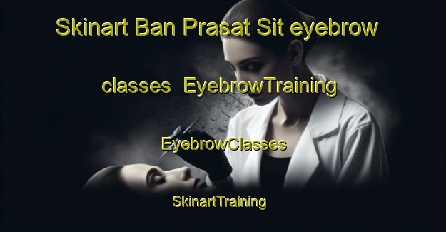 Skinart Ban Prasat Sit eyebrow classes | EyebrowTraining | EyebrowClasses | SkinartTraining-Thailand