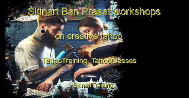 Skinart Ban Prasat workshops on creative tattoo | TattooTraining | TattooClasses | SkinartTraining-Thailand