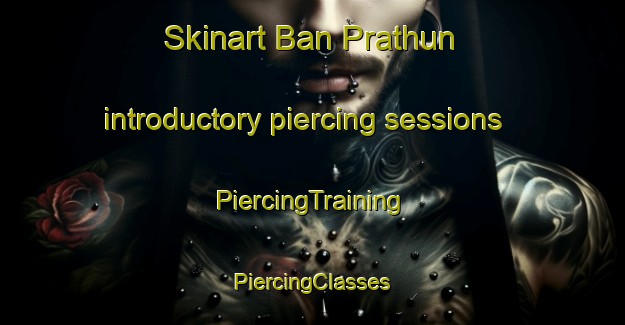 Skinart Ban Prathun introductory piercing sessions | #PiercingTraining #PiercingClasses #SkinartTraining-Thailand