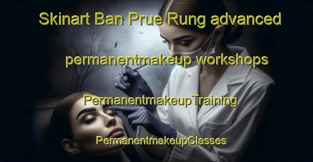 Skinart Ban Prue Rung advanced permanentmakeup workshops | PermanentmakeupTraining | PermanentmakeupClasses | SkinartTraining-Thailand