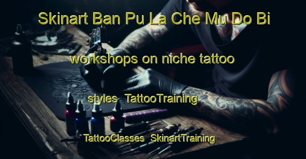 Skinart Ban Pu La Che Mu Do Bi workshops on niche tattoo styles | TattooTraining | TattooClasses | SkinartTraining-Thailand