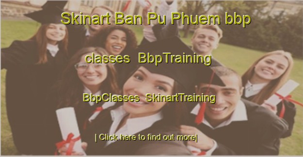 Skinart Ban Pu Phuem bbp classes | BbpTraining | BbpClasses | SkinartTraining-Thailand