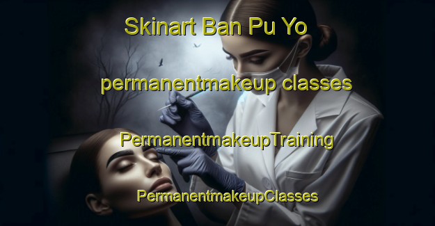 Skinart Ban Pu Yo permanentmakeup classes | #PermanentmakeupTraining #PermanentmakeupClasses #SkinartTraining-Thailand