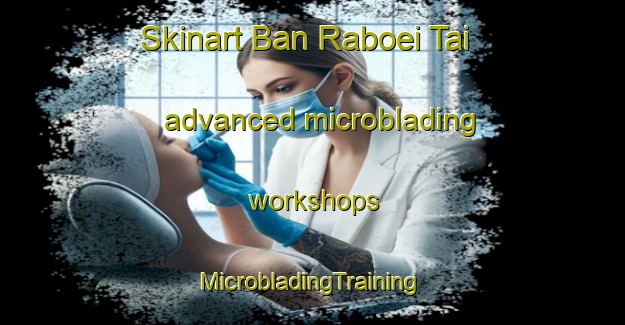 Skinart Ban Raboei Tai advanced microblading workshops | #MicrobladingTraining #MicrobladingClasses #SkinartTraining-Thailand