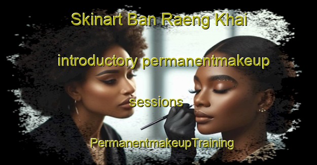 Skinart Ban Raeng Khai introductory permanentmakeup sessions | PermanentmakeupTraining | PermanentmakeupClasses | SkinartTraining-Thailand