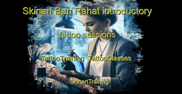 Skinart Ban Rahat introductory tattoo sessions | TattooTraining | TattooClasses | SkinartTraining-Thailand