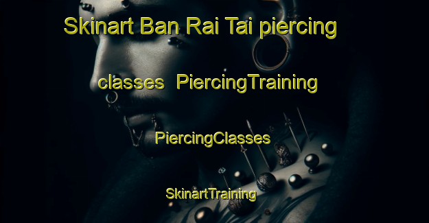 Skinart Ban Rai Tai piercing classes | #PiercingTraining #PiercingClasses #SkinartTraining-Thailand