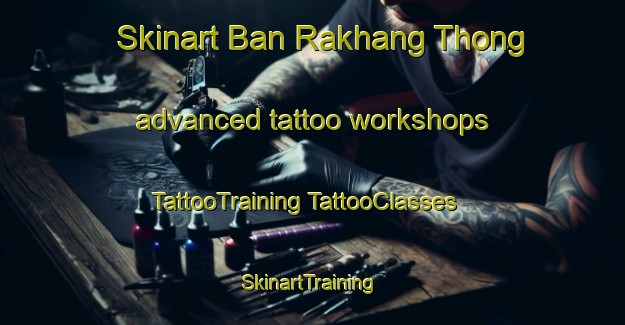 Skinart Ban Rakhang Thong advanced tattoo workshops | #TattooTraining #TattooClasses #SkinartTraining-Thailand