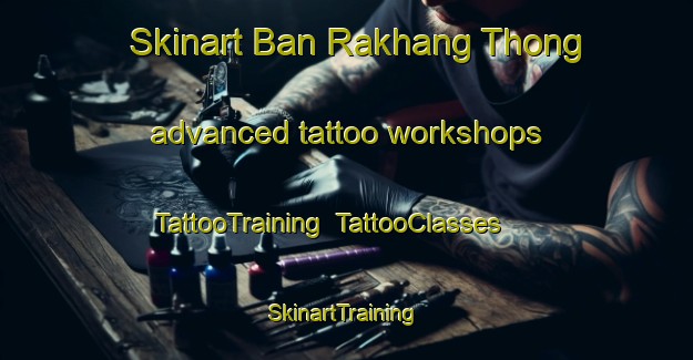 Skinart Ban Rakhang Thong advanced tattoo workshops | TattooTraining | TattooClasses | SkinartTraining-Thailand