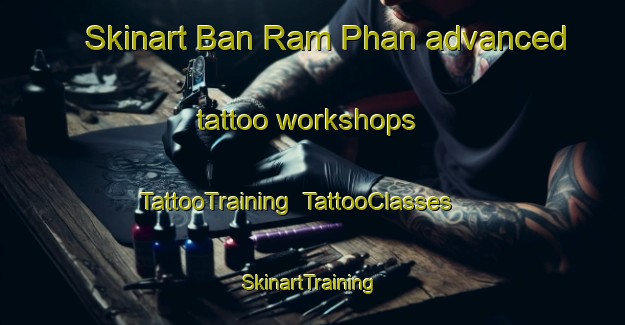 Skinart Ban Ram Phan advanced tattoo workshops | TattooTraining | TattooClasses | SkinartTraining-Thailand