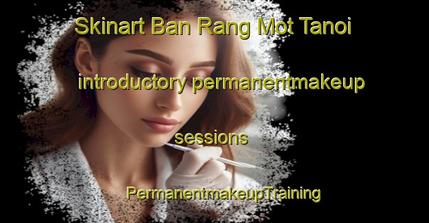 Skinart Ban Rang Mot Tanoi introductory permanentmakeup sessions | #PermanentmakeupTraining #PermanentmakeupClasses #SkinartTraining-Thailand