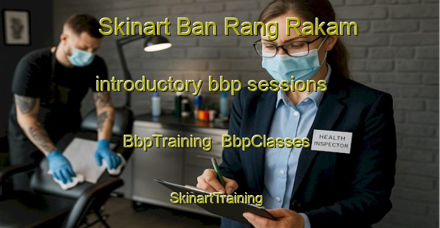Skinart Ban Rang Rakam introductory bbp sessions | BbpTraining | BbpClasses | SkinartTraining-Thailand