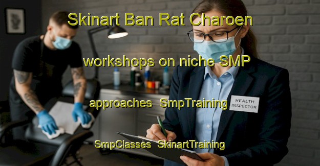 Skinart Ban Rat Charoen workshops on niche SMP approaches | SmpTraining | SmpClasses | SkinartTraining-Thailand