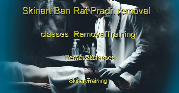 Skinart Ban Rat Pradit removal classes | RemovalTraining | RemovalClasses | SkinartTraining-Thailand