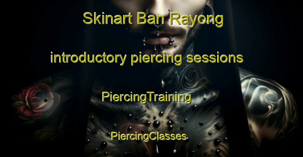 Skinart Ban Rayong introductory piercing sessions | PiercingTraining | PiercingClasses | SkinartTraining-Thailand