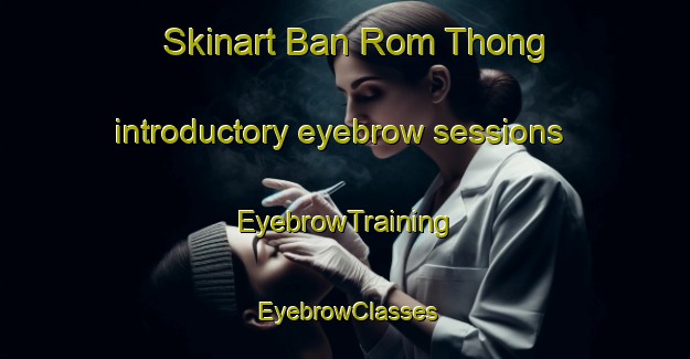 Skinart Ban Rom Thong introductory eyebrow sessions | EyebrowTraining | EyebrowClasses | SkinartTraining-Thailand
