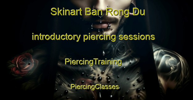 Skinart Ban Rong Du introductory piercing sessions | PiercingTraining | PiercingClasses | SkinartTraining-Thailand
