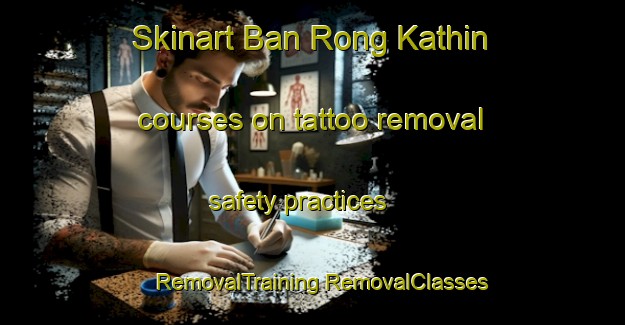 Skinart Ban Rong Kathin courses on tattoo removal safety practices | #RemovalTraining #RemovalClasses #SkinartTraining-Thailand