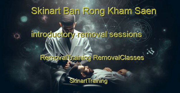 Skinart Ban Rong Kham Saen introductory removal sessions | #RemovalTraining #RemovalClasses #SkinartTraining-Thailand