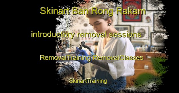 Skinart Ban Rong Rakam introductory removal sessions | #RemovalTraining #RemovalClasses #SkinartTraining-Thailand