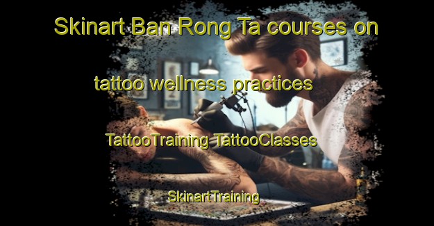 Skinart Ban Rong Ta courses on tattoo wellness practices | #TattooTraining #TattooClasses #SkinartTraining-Thailand