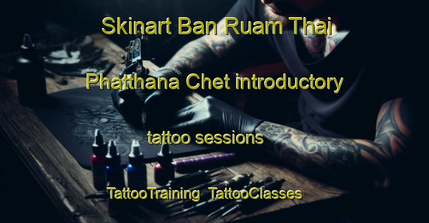 Skinart Ban Ruam Thai Phatthana Chet introductory tattoo sessions | TattooTraining | TattooClasses | SkinartTraining-Thailand