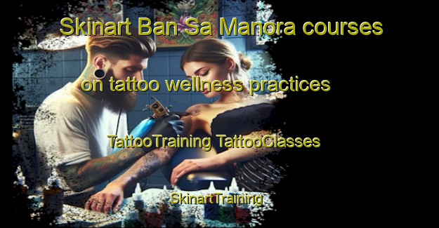 Skinart Ban Sa Manora courses on tattoo wellness practices | #TattooTraining #TattooClasses #SkinartTraining-Thailand