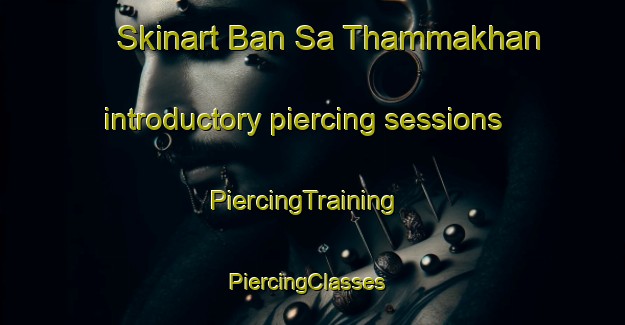Skinart Ban Sa Thammakhan introductory piercing sessions | PiercingTraining | PiercingClasses | SkinartTraining-Thailand