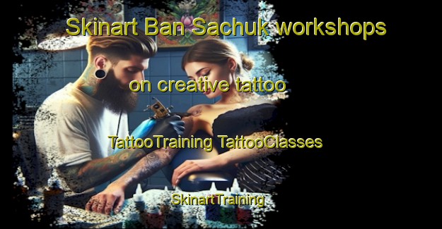 Skinart Ban Sachuk workshops on creative tattoo | #TattooTraining #TattooClasses #SkinartTraining-Thailand