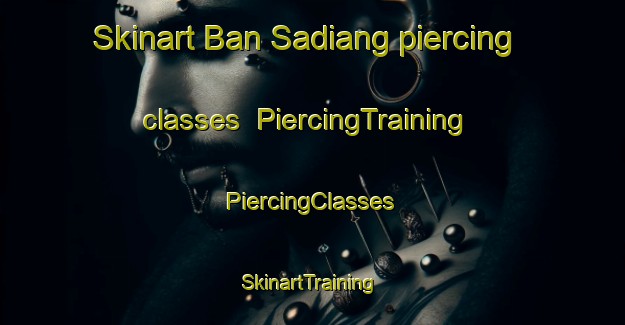 Skinart Ban Sadiang piercing classes | #PiercingTraining #PiercingClasses #SkinartTraining-Thailand