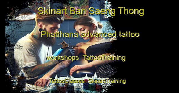 Skinart Ban Saeng Thong Phatthana advanced tattoo workshops | TattooTraining | TattooClasses | SkinartTraining-Thailand