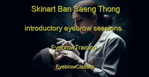 Skinart Ban Saeng Thong introductory eyebrow sessions | EyebrowTraining | EyebrowClasses | SkinartTraining-Thailand