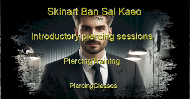 Skinart Ban Sai Kaeo introductory piercing sessions | PiercingTraining | PiercingClasses | SkinartTraining-Thailand