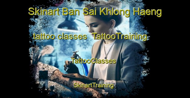 Skinart Ban Sai Khlong Haeng tattoo classes | TattooTraining | TattooClasses | SkinartTraining-Thailand
