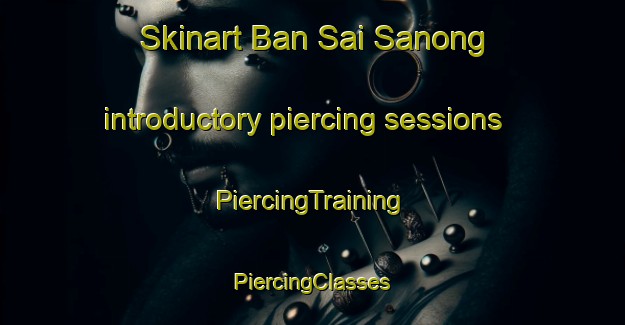 Skinart Ban Sai Sanong introductory piercing sessions | #PiercingTraining #PiercingClasses #SkinartTraining-Thailand