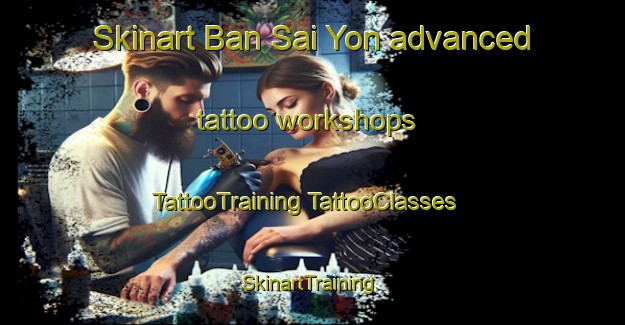 Skinart Ban Sai Yon advanced tattoo workshops | #TattooTraining #TattooClasses #SkinartTraining-Thailand