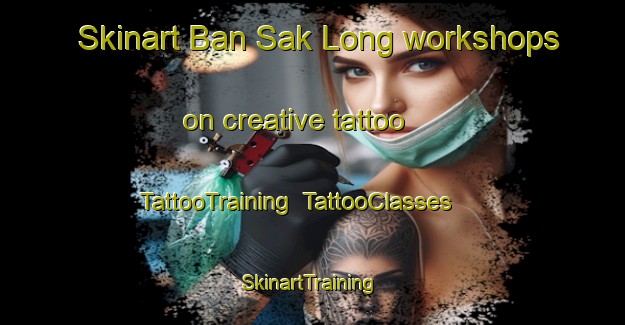 Skinart Ban Sak Long workshops on creative tattoo | TattooTraining | TattooClasses | SkinartTraining-Thailand