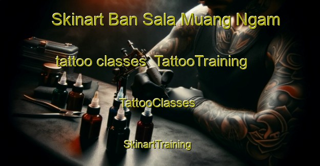 Skinart Ban Sala Muang Ngam tattoo classes | TattooTraining | TattooClasses | SkinartTraining-Thailand