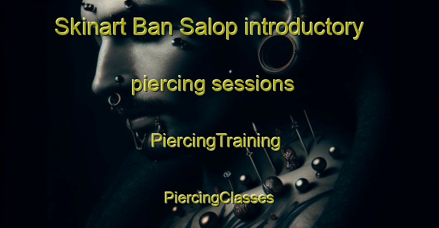 Skinart Ban Salop introductory piercing sessions | #PiercingTraining #PiercingClasses #SkinartTraining-Thailand