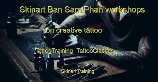 Skinart Ban Sam Phan workshops on creative tattoo | TattooTraining | TattooClasses | SkinartTraining-Thailand